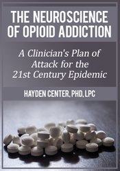 Hayden Center - The Neuroscience of Opioid Addiction: A Clinician’s Plan of Attack for the 21st Century Epidemic digital download