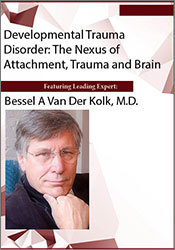 Bessel van der Kolk - Developmental Trauma Disorder: The Nexus of Attachment