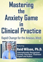 Reid Wilson - Mastering the Anxiety Game in Clinical Practice: Rapid Change for the Anxious Mind digital download