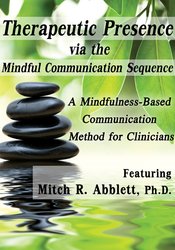 Mitch Abblett - Therapeutic Presence via the Mindful Communication Sequence (MCS): A Mindfulness-Based Communication Method for Clinicians digital download