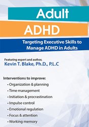 Kevin Blake - Adult ADHD: Targeting Executive Skills to Manage ADHD in Adults digital download
