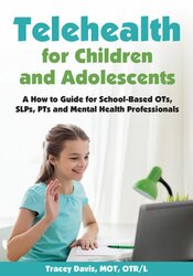 Tracey Davis - Telehealth for Children and Adolescents: A How to Guide for School-Based OTs
