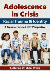 Eboni Webb - Adolescence in Crisis: Racial Trauma and Identity (A Trauma-Focused DBT Perspective) digital download