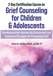 Erica Sirrine - 2-Day Certification Course on Grief Counseling for Children & Adolescents: Developmentally-Appropriate Assessment and Treatment Strategies for Processing Grief digital download