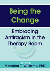 Monnica T Williams - Being the Change: Embracing Antiracism in the Therapy Room digital download