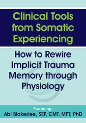 Abi Blakeslee - Clinical Tools from Somatic Experiencing: How to Rewire Implicit Trauma Memory through Physiology digital download
