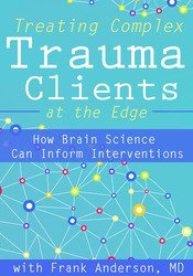 Frank Anderson - Treating Complex Trauma Clients at the Edge: How Brain Science Can Inform Interventions digital download