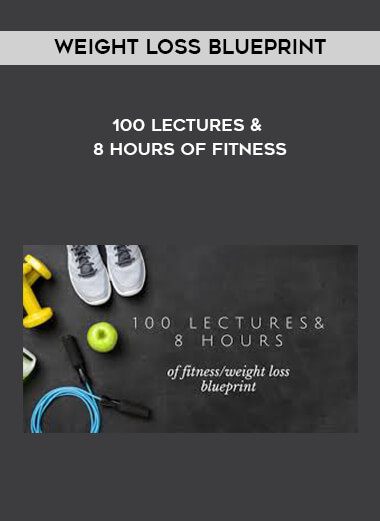 100 Lectures and 8 Hours of Fitness - Weight Loss Blueprint digital download