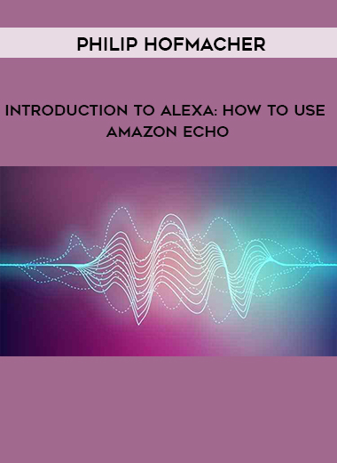 Philip Hofmacher - Introduction To Alexa: How To Use Amazon Echo digital download