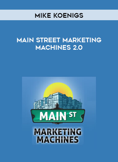Mike Koenigs - Main Street Marketing Machines 2.0 digital download