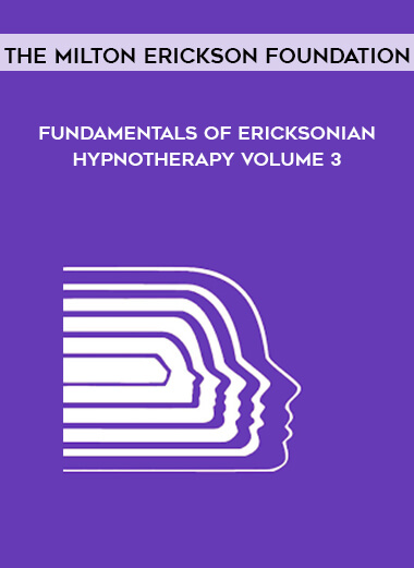 The Milton Erickson Foundation - Fundamentals of Ericksonian Hypnotherapy Volume 3 digital download