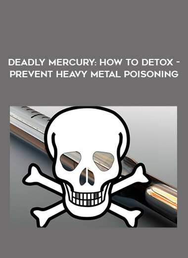 Deadly Mercury: How to Detox - Prevent Heavy Metal Poisoning digital download