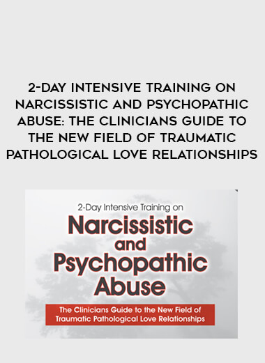 2-Day Intensive Training on Narcissistic and Psychopathic Abuse: The Clinicians Guide to the New Field of Traumatic Pathological Love Relationships digital download