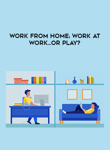 Work from home; work at work...or play? digital download