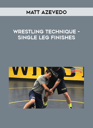 Matt Azevedo - Wrestling Technique - Single Leg Finishes digital download