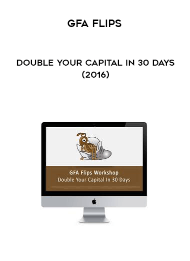 GFA Flips - Double Your Capital In 30 Days(2016) digital download