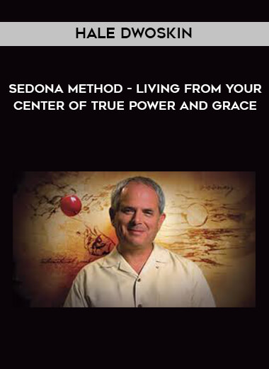 Hale Dwoskin - Sedona Method - Living From Your Center of True Power and Grace digital download