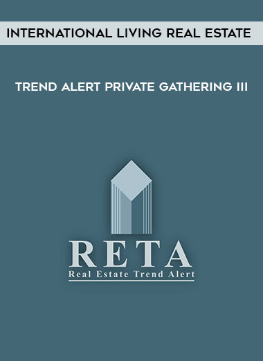 International Living Real Estate Trend Alert Private Gathering III digital download