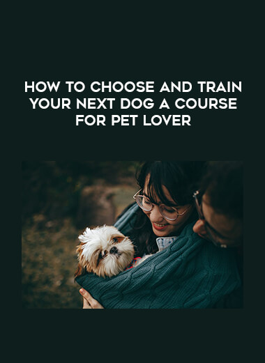 How To Choose And Train Your Next Dog A Course For Pet Lover digital download