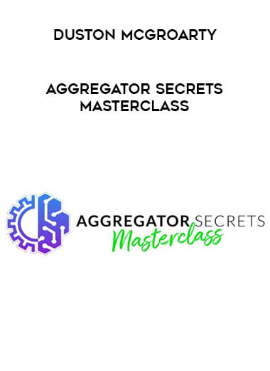 Duston McGroarty - Aggregator Secrets Masterclass digital download