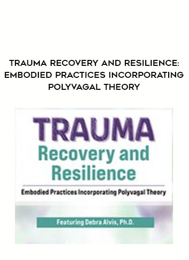 Trauma Recovery and Resilience: Embodied Practices Incorporating Polyvagal Theory digital download