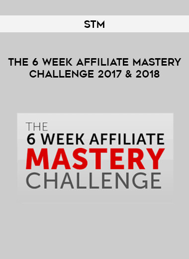 STM - The 6 Week Affiliate Mastery Challenge 2017 & 2018 digital download