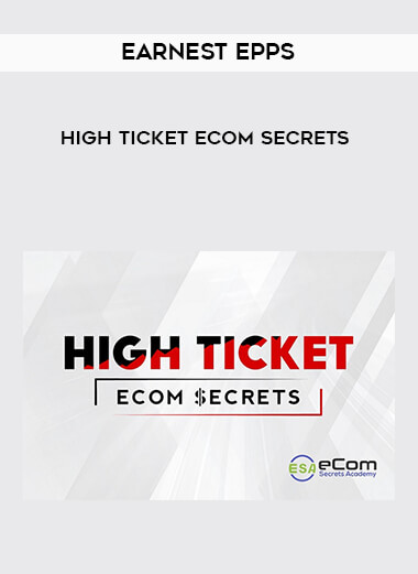 Earnest Epps - High Ticket eCom Secrets digital download