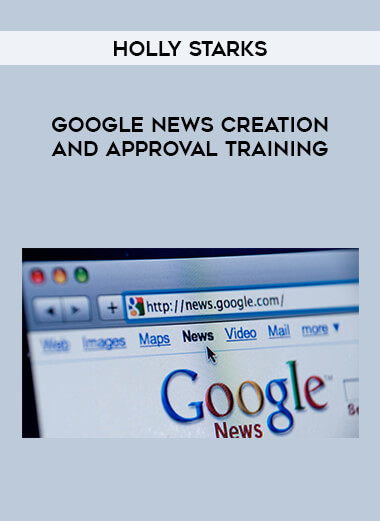 Holly Starks - Google News Creation & Approval Training digital download