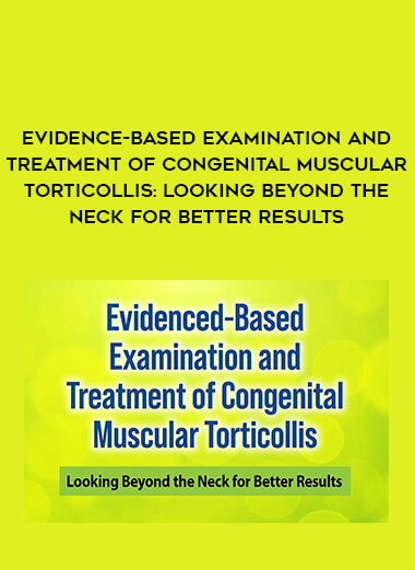 Evidence-Based Examination and Treatment of Congenital Muscular Torticollis: Looking Beyond the Neck for Better Results digital download