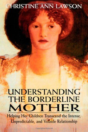 Understanding the Borderline Mother: Helping Her Children Transcend the Intense