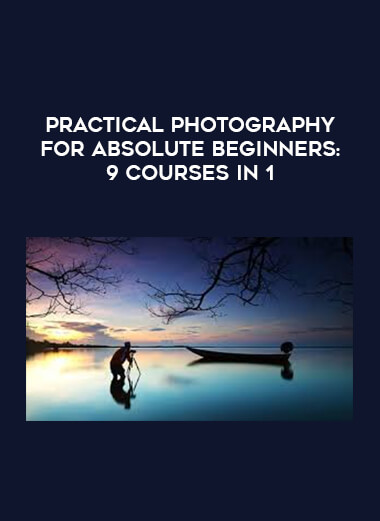 Practical Photography for Absolute Beginners: 9 Courses in 1 digital download