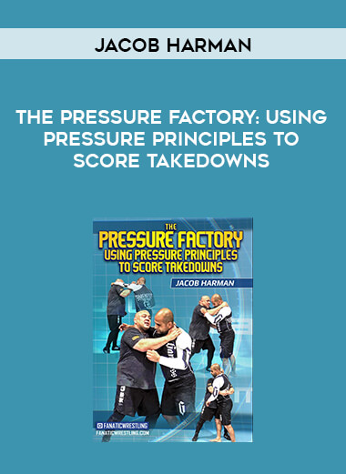 Jacob Harman - The Pressure Factory: Using Pressure Principles To Score Takedowns digital download