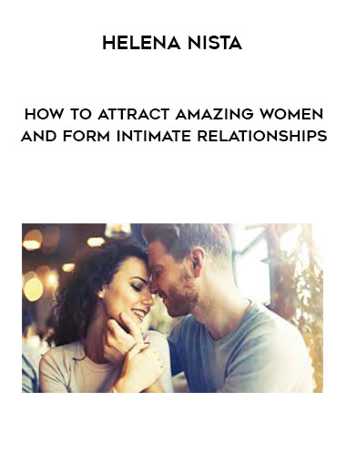 Helena Nista - How to Attract Amazing Women and Form Intimate Relationships digital download