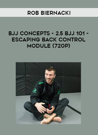 Rob Biernacki - BJJ Concepts - 2.5 BJJ 101 - Escaping Back Control Module (720p) digital download