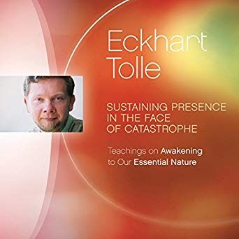 Eckhart Tolle - Sustaining Presence in the Face of Catastrophe: Teachings on Awakening to Our Essential Nature digital download