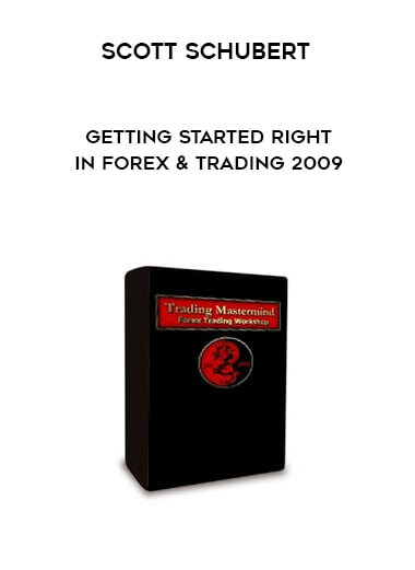 Scott Schubert - Getting Started Right In Forex & Trading 2009 digital download