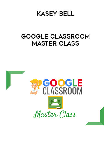 Kasey Bell - Google Classroom Master Class digital download