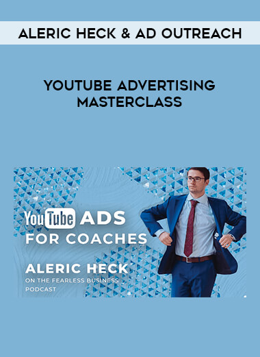 Aleric Heck & Ad Outreach - YouTube Advertising Masterclass digital download