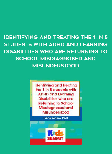 Identifying and Treating the 1 in 5 students with ADHD and Learning Disabilities who are Returning to School Misdiagnosed and Misunderstood digital download