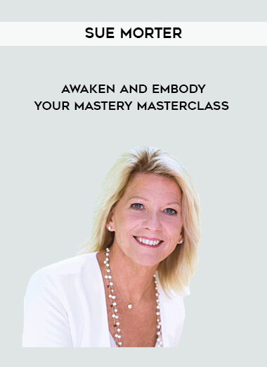 Sue Morter - Awaken and Embody Your Mastery Masterclass digital download