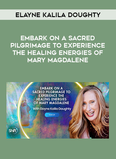 Elayne Kalila Doughty - Embark on a Sacred Pilgrimage to Experience the Healing Energies of Mary Magdalene digital download