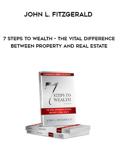 John L. Fitzgerald - 7 Steps to Wealth - The Vital Difference Between Property and Real Estate digital download