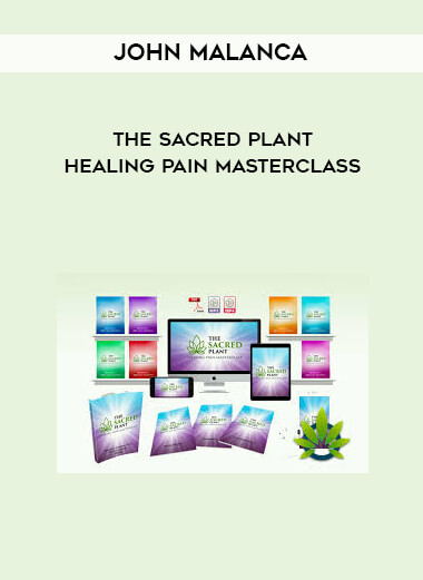 John Malanca - The Sacred Plant - Healing Pain Masterclass digital download