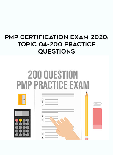 PMP Certification Exam 2020 :TOPIC 04-200 Practice Questions digital download