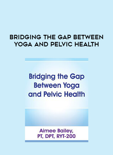 Bridging the Gap between Yoga and Pelvic Health digital download