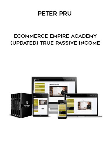 Peter Pru - Ecommerce Empire Academy (Updated) True Passive Income digital download