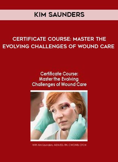 Certificate Course: Master the Evolving Challenges of Wound Care - Kim Saunders digital download
