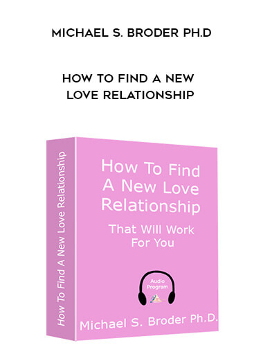 Michael S. Broder Ph.D. - How to Find a New Love Relationship digital download