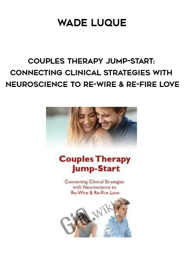 Couples Therapy Jump-Start: Connecting Clinical Strategies with Neuroscience to Re-Wire & Re-Fire Love - Wade Luque digital download