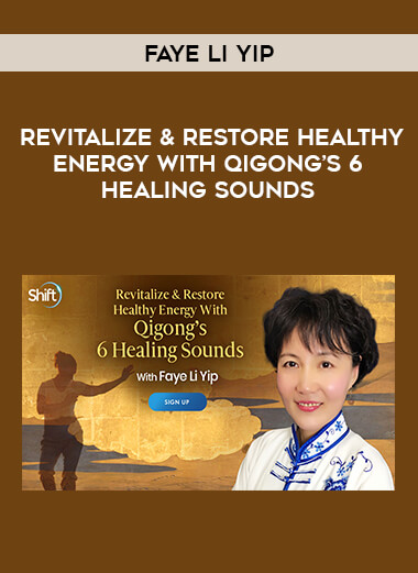 Faye Li Yip -  Revitalize & Restore Healthy Energy With Qigong’s 6 Healing Sounds digital download